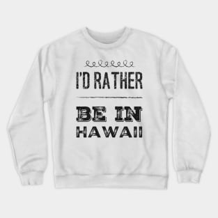 I love Hawaii I'd rather be in Hawaii Cute Vacation Holiday trip Hawaii Island Crewneck Sweatshirt